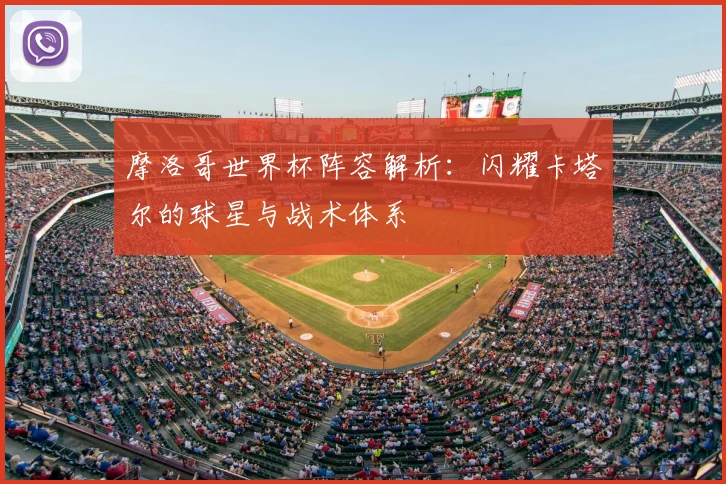 摩洛哥世界杯阵容解析：闪耀卡塔尔的球星与战术体系