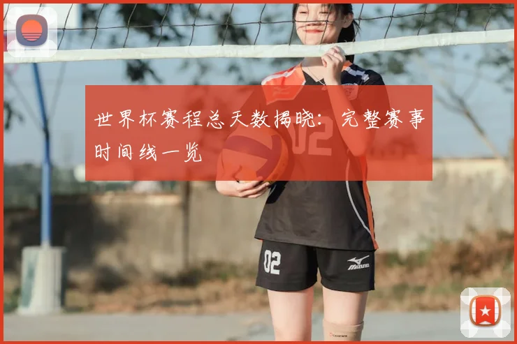 世界杯赛程总天数揭晓:完整赛事时间线一览