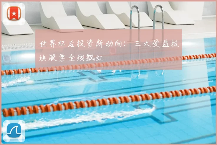 世界杯后投资新动向:三大受益板块股票全线飘红