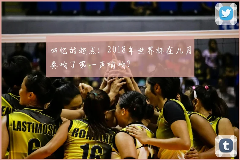 回忆的起点：2018年世界杯在几月奏响了第一声哨响？