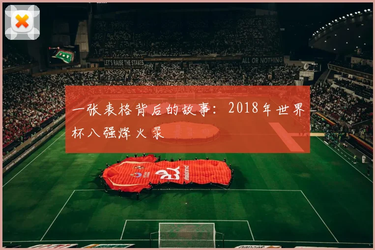 一张表格背后的故事:2018年世界杯八强烽火录