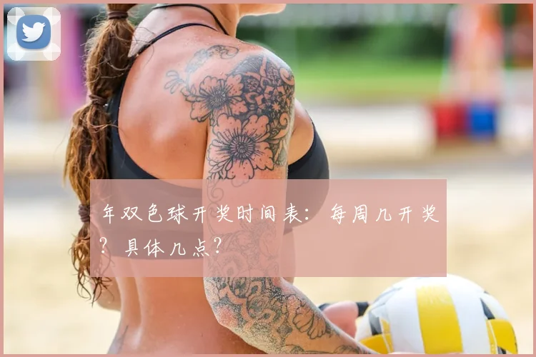 年双色球开奖时间表:每周几开奖?具体几点?