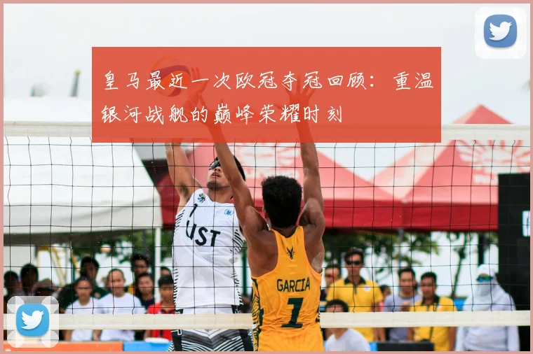 皇马最近一次欧冠夺冠回顾：重温银河战舰的巅峰荣耀时刻