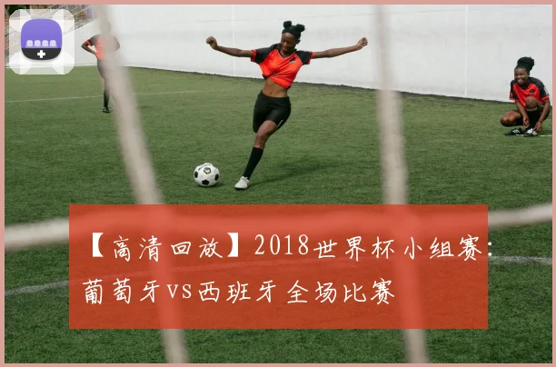 【高清回放】2018世界杯小组赛：葡萄牙vs西班牙全场比赛